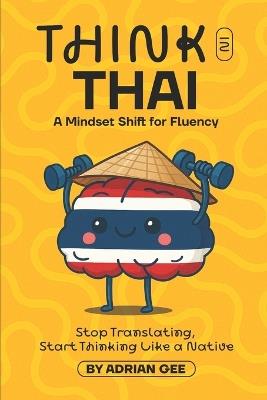 Think in Thai: A Mindset Shift for Fluency - Adrian Gee - cover