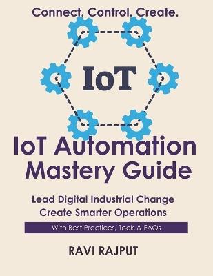 IoT Automation Mastery Guide: Automate Operations with IoT Master IoT Automation Fast Smarter Automation Without Delay Drive Connected Workflows Today Future-Ready IoT Strategies Now - Ravi Rajput - cover