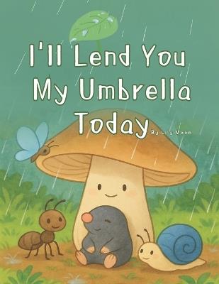 I'll Lend You My Umbrella Today: A Quiet Place to Stay on a Rainy Day - Lily Moon - cover