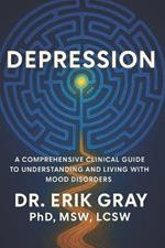 Depression: A Comprehensive Clinical Guide to Understanding and Living with Mood Disorders