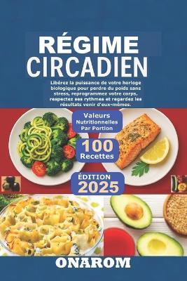 Régime Circadien: Libérez la puissance de votre horloge biologique pour perdre du poids sans stress, reprogrammez votre corps, respectez ses rythmes et regardez les résultats venir d'eux-mêmes. - Onarom - cover