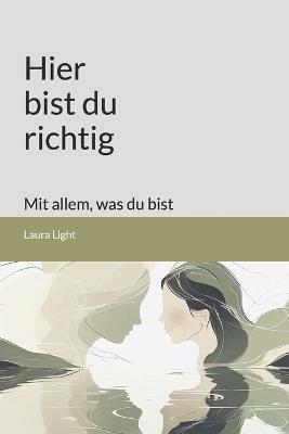 Hier bist du richtig - mit allem, was du bist: Ein ehrliches Buch über Selbstwert, Schuld und Liebe - Laura Light - cover