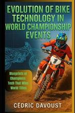 Evolution of Bike Technology in World Championship Events: Blueprints of Champions: Tech That Wins World Titles