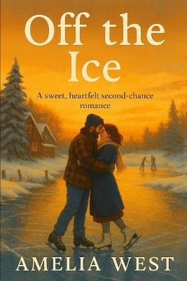 Off the Ice: A sweet, heartfelt second-chance romance - Amelia West - cover