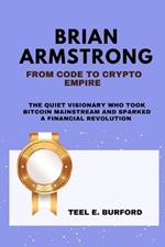 Brian Armstrong- From Code to Crypto Empire: The Quiet Visionary Who Took Bitcoin Mainstream and Sparked a Financial Revolution