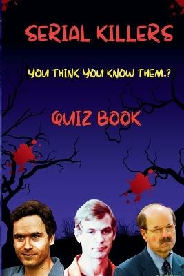 Serial Killer Quiz Book: Test Your Knowledge on Ted Bundy, Jeffrey Dahmer & Dennis Rader: 150 Chilling Questions About the Most Notorious Killers in True Crime History - True Crime With Alex - cover