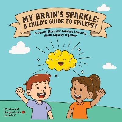 My Brain's Sparkle: A child's guide to epilepsy - Avy Pruthi - cover