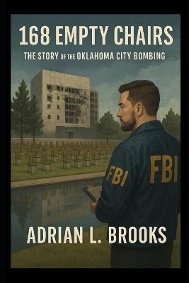 168 Empty Chairs: The Story of the Oklahoma City Bombing - Adrian L Brooks - cover