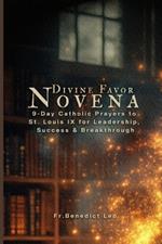 Divine Favor Novena: 9-Day Catholic Prayers to St. Louis IX for Leadership, Success & Breakthrough