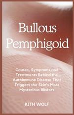 Bullous Pemphigoid: Causes, Symptoms, and Treatments Behind the Autoimmune Disease That Triggers the Skin's Most Mysterious Blisters