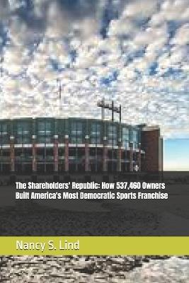 The Shareholders' Republic: How 537,460 Owners Built America's Most Democratic Sports Franchise - Nancy S Lind - cover