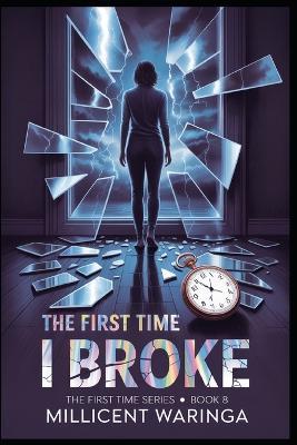 The First Time I Broke: The First Time Series - Book 8 - Millicent Waringa - cover