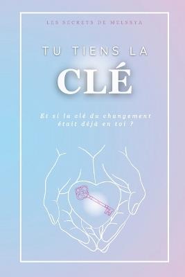 Tu tiens la clé: Et si la clé du changement était déjà en toi ? - Les Secrets de Melssya - cover