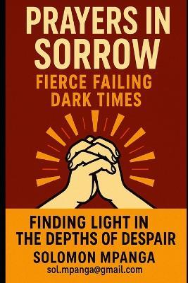 Prayers in Sorrow: FIERCE FAILING DARK TIMES Finding Light in the Depths of Despair - Solomon Mpanga - cover