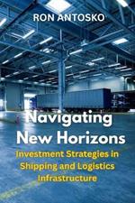 Navigating New Horizons: Investment Strategies in Shipping and Logistics Infrastructure