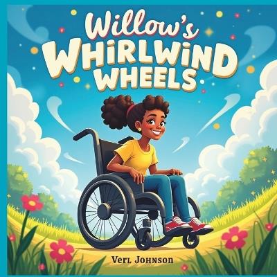 Willow's Whirlwind Wheels: A Heartwarming Picture Book About Disability, Confidence & Friendship (Ages 3-7) - Verl Johnson - cover