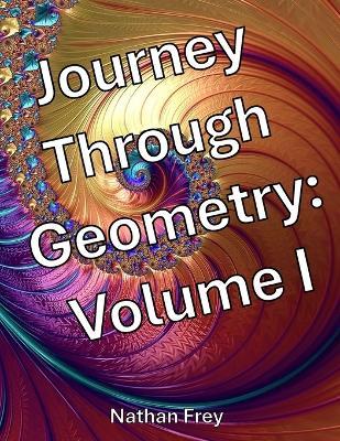 Journey Through Geometry: Volume I (Black and White Edition) - Nathan Frey - cover