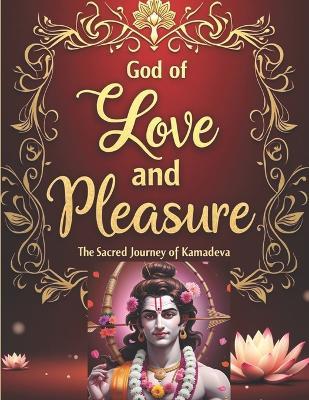 God of Love and Pleasure: The Sacred Journey of Kamadeva - Mohan Chandra Uprety - cover