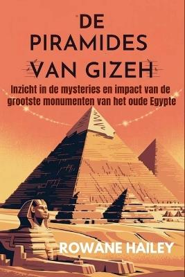 De piramides van Gizeh: Inzicht in de mysteries en impact van de grootste monumenten van het oude Egypte - Rowane Hailey - cover