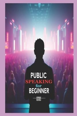 Public Speaking for Beginners: Master Confidence and Captivate Any Audience - Stem School - cover