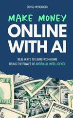 Make Money Online with AI: Real Ways to Earn From Home Using the Power of Artificial Intelligence