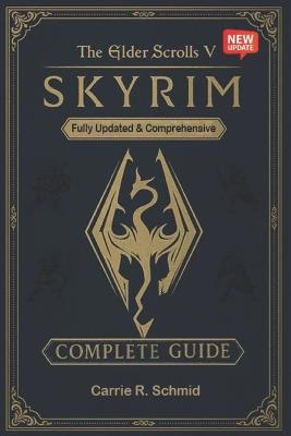 The Elder Scrolls V: Skyrim The Ultimate Complete Guide to Quests, Character Builds, Map Exploration & Advanced Strategies (New Updated) - Carrie R Schmid - cover