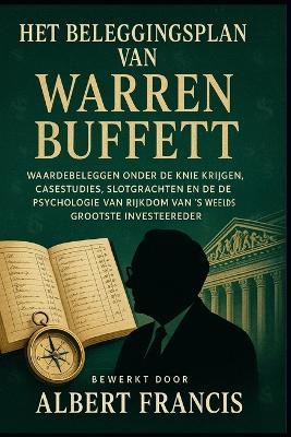 Het beleggingsplan van Warren Buffett: Waardebeleggen onder de knie krijgen, casestudies, slotgrachten en de psychologie van rijkdom van 's werelds grootste investeerder - Albert Francis - cover