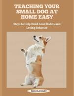 Teaching Your Small Dog at Home Easy: Steps to Help Build Good Habits and Loving Behavior