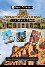 Guía de viaje de Guadalajara 2026: Un viaje sincero a través de la capital cultural de México con gemas ocultas, comida, verdaderos consejos locales y todo lo que necesita para la temporada de fútbol