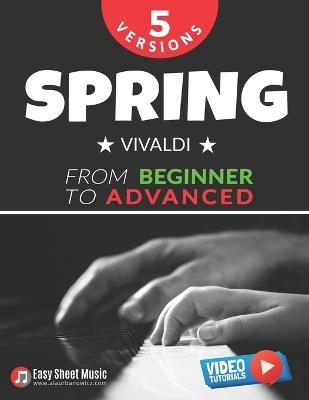 Spring - Vivaldi - 5 Versions from Beginner to Advanced: Easy Classical Piano Sheet Music with Step-by-Step Video Tutorials - Learn a Beloved Piece from The Four Seasons at Your Own Pace - Alicja Urbanowicz - cover