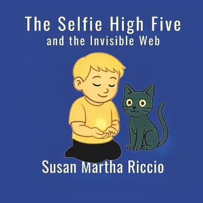 The Selfie High Five and the Invisible Web - Susan Martha Riccio - cover