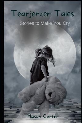 Tearjerker Tales: Stories to Make You Cry - Mason Carter - cover