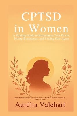 CPTSD in Women A Healing Guide to Reclaiming Your Power, Setting Boundaries, and Feeling Safe Again - Aurélia Valehart - cover