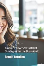 Embrace Now: Stress Relief Strategies for the Busy Adult
