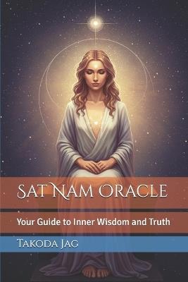 Sat Nam Oracle: Your Guide to Inner Wisdom and Truth - Takoda Jag - cover