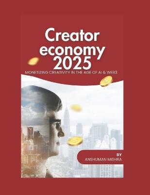 Creator economy 2025: Monetizing creativity in the age of ai & web3 - Anshuman Mishra - cover