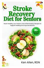 Stroke Recovery Diet for Seniors: Heart-Healthy, Low-Sodium, Anti-Inflammatory Recipes to Support Healing and Improve Mobility
