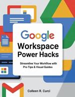 Google Workspace Power Hacks: Streamline Your Workflow with Pro Tips & Visual Guides