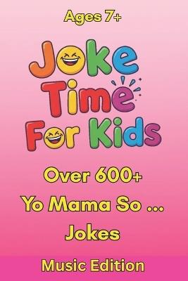 Joke Time For Kids - Yo Mama So ... Music Edition - Over 600+ Jokes - Ages 7+: Clean and Silly Yo Mama Music Jokes Featuring DJs, Karaoke, K-Pop, Disco, Country, Punk Rock and More - Scott Braybrook - cover