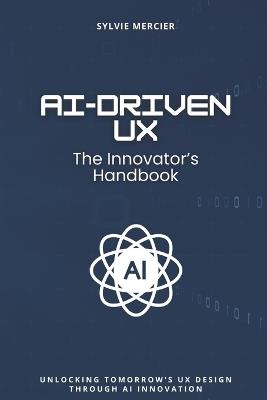 AI-Driven UX: The Innovator's Handbook: Unlocking Tomorrow's UX Design through AI Innovation - Alex Johnson - cover