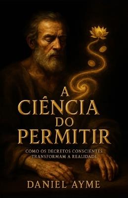 A Ciência do Permitir: Como os Decretos Conscientes Transformam a Realidade - Daniel Ayme - cover