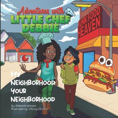 My Neighborhood, Your Neighborhood: Adventures with Little Chef Debbie - Deborah Johnson - cover