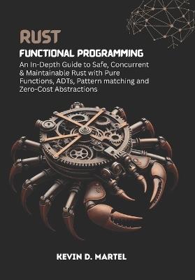 Rust Functional Programming: An In-Depth Guide to Safe, Concurrent & Maintainable Rust with Pure Functions, ADTs, Pattern matching and Zero-Cost Abstractions - Kevin D Martel - cover