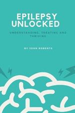 Epilepsy Unlocked: Understanding, Treating and Thriving