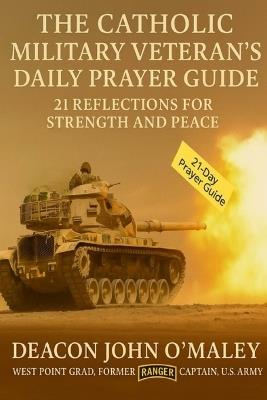 The Catholic Military Veteran's Daily Prayer Guide: 21 Reflections for Strength and Peace - Deacon John O'Maley - cover