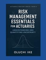 Risk Management Essentials for Actuaries: Understanding and Quantifying Uncertainty