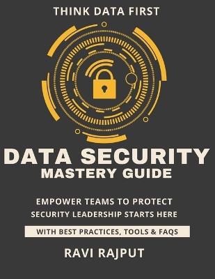 Data Security Mastery Guide: Safeguard Critical Data Instantly Master Data Security Fast Smarter Protection Without Delay Drive Compliance and Trust Now Future-Ready Security Strategies - Ravi Rajput - cover
