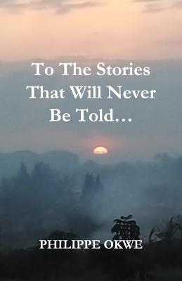 To The Stories That Will Never Be Told... - Philippe Okwe - cover