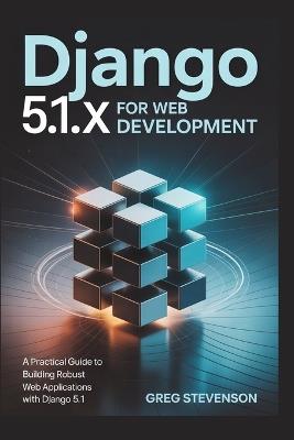 Django 5.1.x For Web Development: A Practical Guide to Building Robust Web Applications with Django 5.1 - Greg Stevenson - cover
