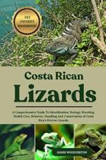 Costa Rican Lizard: A Comprehensive Guide To Identification, Ecology, Breeding, Health Care, Behavior, Handling And Conservation of Costa Rica's Diverse Lizards.